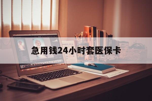 红河急用钱24小时套医保卡的最新政策(2025年红河急用钱24小时套医保卡济南能用吗分享)